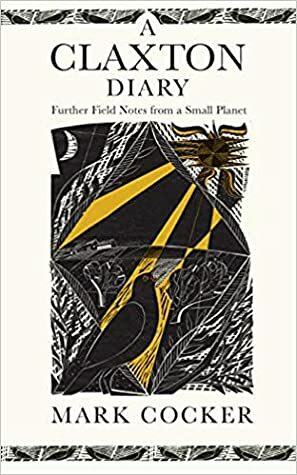 A Claxton Diary: Further Field Notes from a Small Planet by Mark Cocker