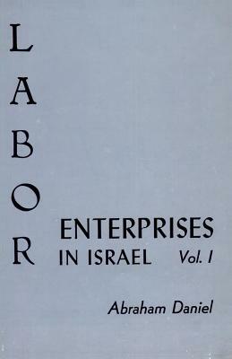 Labor Enterprises in Israel: Volume 1, the Comparative Economy by Abraham Daniel