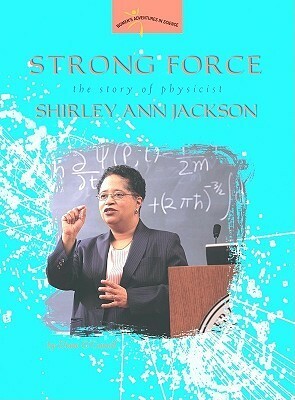 Strong Force: The Story of Physicist Shirley Ann Jackson by Diane O'Connell