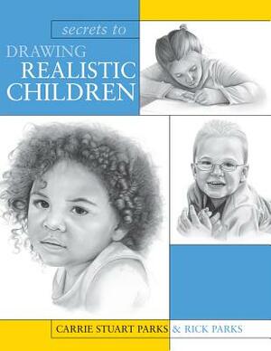 Secrets to Drawing Realistic Children by Rick Parks, Carrie Stuart Parks