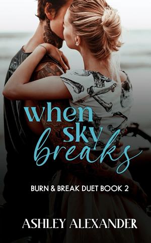 When Sky Breaks: Burn & Break Duet Book 2 by Ashley Alexander