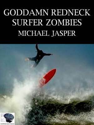Goddamn Redneck Surfer Zombies by Michael Jasper
