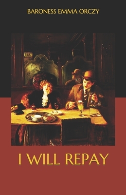 I Will Repay by Baroness Orczy