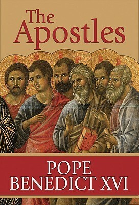 The Apostles: The Origin of the Church and Their Co-Workers by Pope Benedict XVI