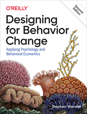 Designing for Behavior Change: Applying Psychology and Behavioral Economics by Stephen Wendel