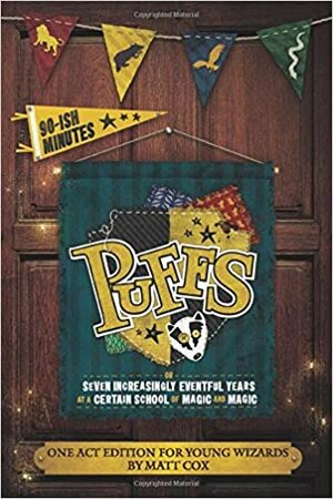 Puffs the Play: or 7 Increasingly Eventful Years At A Certain School of Magic and Magic by Matt Cox