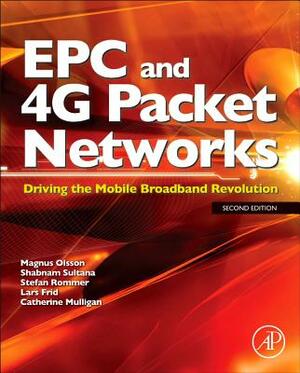 Epc and 4g Packet Networks: Driving the Mobile Broadband Revolution by Catherine Mulligan, Magnus Olsson