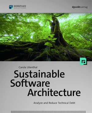 Sustainable Software Architecture: Analyze and Reduce Technical Debt by Carola Lilienthal