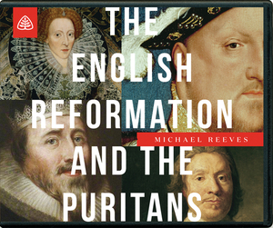 The English Reformation and the Puritans by Michael Reeves