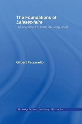 The Foundations of 'laissez-Faire': The Economics of Pierre de Boisguilbert by Gilbert Faccarello