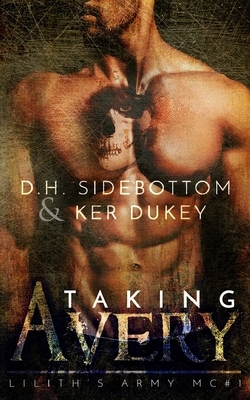 Taking Avery: (A Lilith's Army Mc Novel) by D H Sidebottom, Ker Dukey