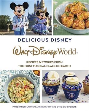 Delicious Disney: Walt Disney World: Recipes & Stories from The Most Magical Place on Earth by Pam Brandon