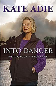 Into Danger: Risking Your Life for Work by Kate Adie
