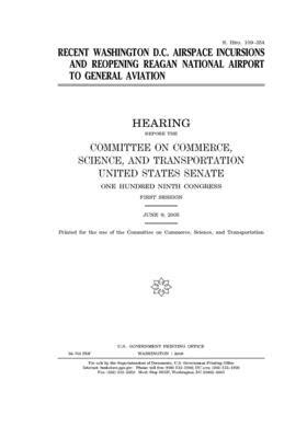 Recent Washington D.C. airspace incursions and reopening Reagan National Airport to general aviation by United States Congress, United States Senate, Committee on Commerce Science (senate)