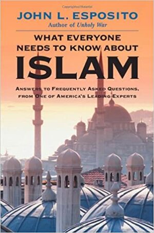 What Everyone Needs to Know about Islam by John L. Esposito