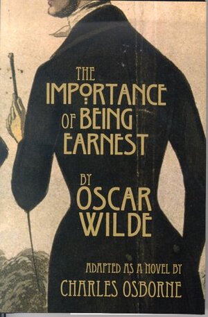 The Importance of Being Earnest: A Trivial Novel for Serious People by Charles Osborne, Oscar Wilde