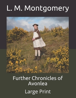 Further Chronicles of Avonlea: Large Print by L.M. Montgomery