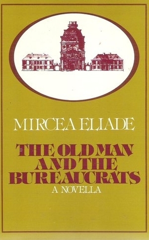 The Old Man and the Bureaucrats by Mary Park Stevenson, Mircea Eliade