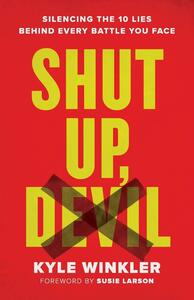 Shut Up, Devil: Silencing the 10 Lies Behind Every Battle You Face by Susie Larson, Kyle Winkler