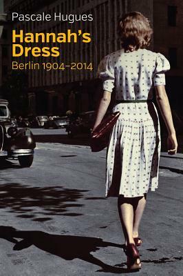 Hannah's Dress: Berlin 1904-2014 by Pascale Hugues