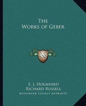 The Works of Geber by Richard Russell, E.J. Holmyard, Jabir ibn Hayyan