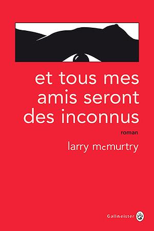 Et tous mes amis seront des inconnus: roman by Larry McMurtry