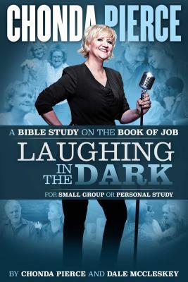 Laughing in the Dark: A Bible Study on the Book of Job by Chonda Pierce, Dale McCleskey