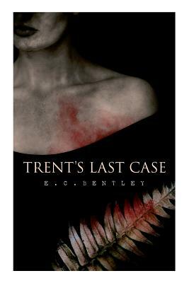 Trent's Last Case: A Detective Novel (Also known as The Woman in Black) by E. C. Bentley