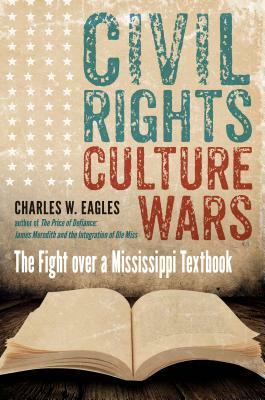 Civil Rights, Culture Wars: The Fight over a Mississippi Textbook by Charles W. Eagles