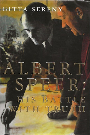 Albert Speer: His Battle with Truth by Gitta Sereny, Peter Dimock