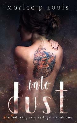 Into Dust: The Industry City Trilogy - Book One by Marlee P. Louis