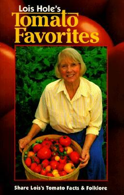 Lois Hole's Tomato Favorites: Share Lois's Tomato Facts and Folklore by Lois Hole