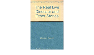 The Real Live Dinosaur: And Other Stories by Kenneth Lillington