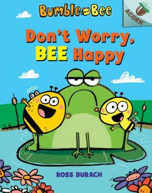 Don't Worry, Bee Happy: An Acorn Book (Bumble and Bee #1), Volume 1 by Ross Burach