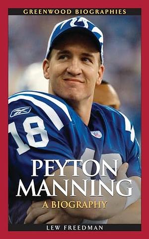 Peyton Manning: A Biography by Lew Freedman