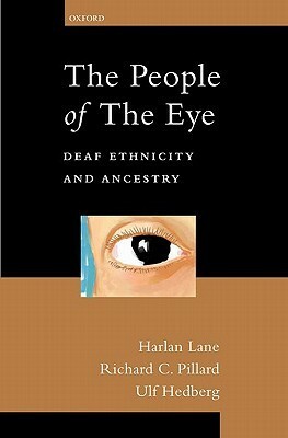 The People of the Eye: Deaf Ethnicity and Ancestry by Harlan Lane, Ulf Hedberg, Richard C. Pillard