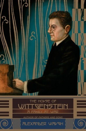 The House of Wittgenstein: A Family at War by Alexander Waugh