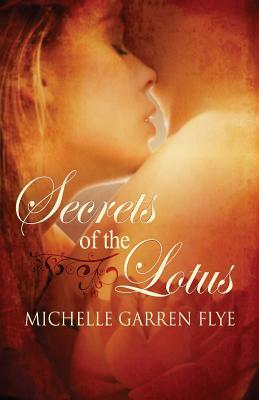 Secrets of the Lotus by Michelle Garren Flye