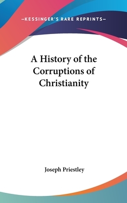 A History of the Corruptions of Christianity by Joseph Priestley