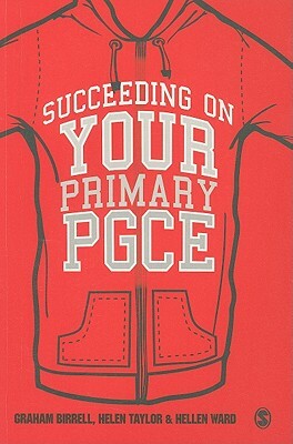 Succeeding on Your Primary PGCE by Helen Taylor, Graham Birrell, Hellen Ward