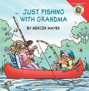 Just Fishing With Grandma (The New Adventures of Mercer Mayer's Little Critter) by Mercer Mayer, Gina Mayer