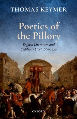 Poetics of the Pillory: English Literature and Seditious Libel, 1660-1820 by Thomas Keymer