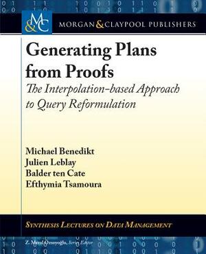 Generating Plans from Proofs: The Interpolation-Based Approach to Query Reformulation by Balder Ten Cate, Michael Benedikt, Julien Leblay