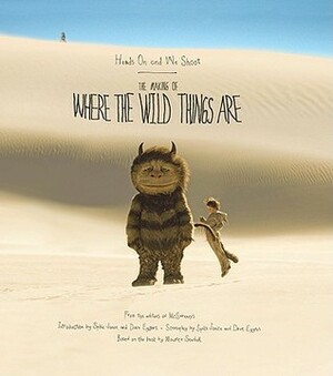Heads On and We Shoot: The Making of Where the Wild Things Are by Dave Eggers, Michelle Quint, Spike Jonze