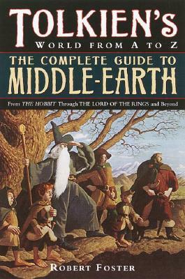 The Complete Guide to Middle-Earth: From the Hobbit Through the Lord of the Rings and Beyond by Robert Foster