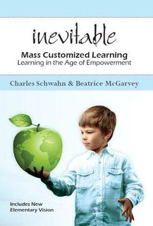 Inevitable: Mass Customized Learning by Charles Schwahn, Beatrice McGarvey