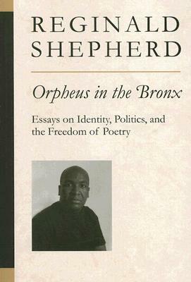 Orpheus in the Bronx: Essays on Identity, Politics, and the Freedom of Poetry by Reginald Shepherd
