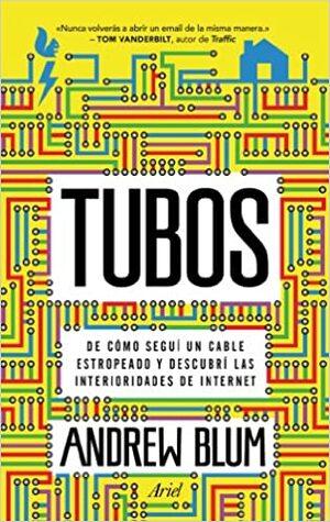 Tubos: De cómo seguí un cable estropeado y descubrí las interioridades de Internet by Andrew Blum