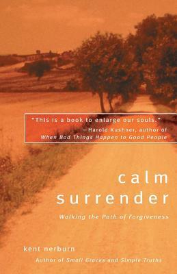 Calm Surrender: Walking the Path of Forgiveness by Kent Nerburn