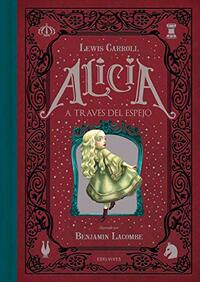 Alicia a través del espejo by Benjamin Lacombe, Lewis Carroll